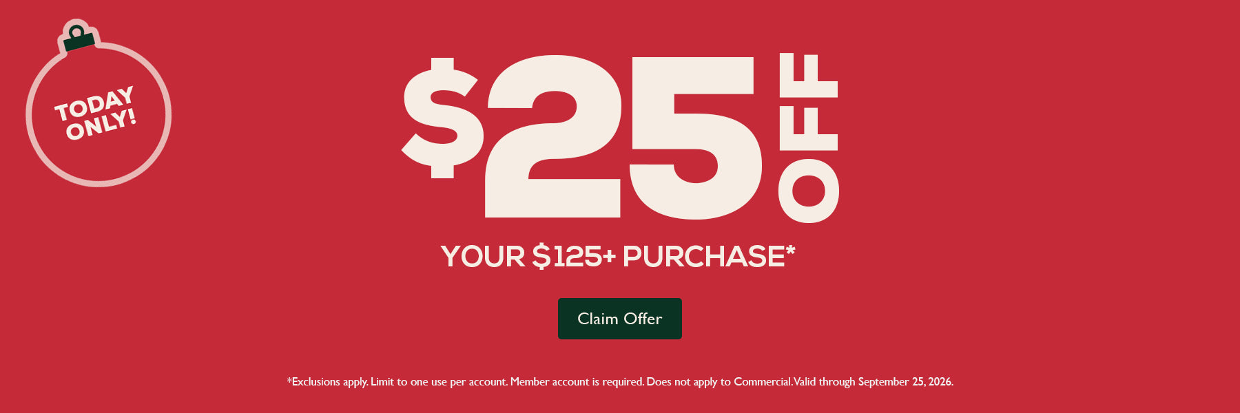 A promotional banner with a bright red background featuring large white text that reads '$25 OFF YOUR $125+ PURCHASE*' and a black button labeled 'Claim Offer'. A small circular badge in the upper left says 'TODAY ONLY!'.